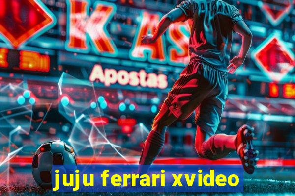 juju ferrari xvideo